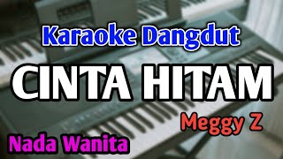 CINTA HITAM - KARAOKE || NADA WANITA CEWEK || Dangdut Original || Meggy Z || Live Keyboard