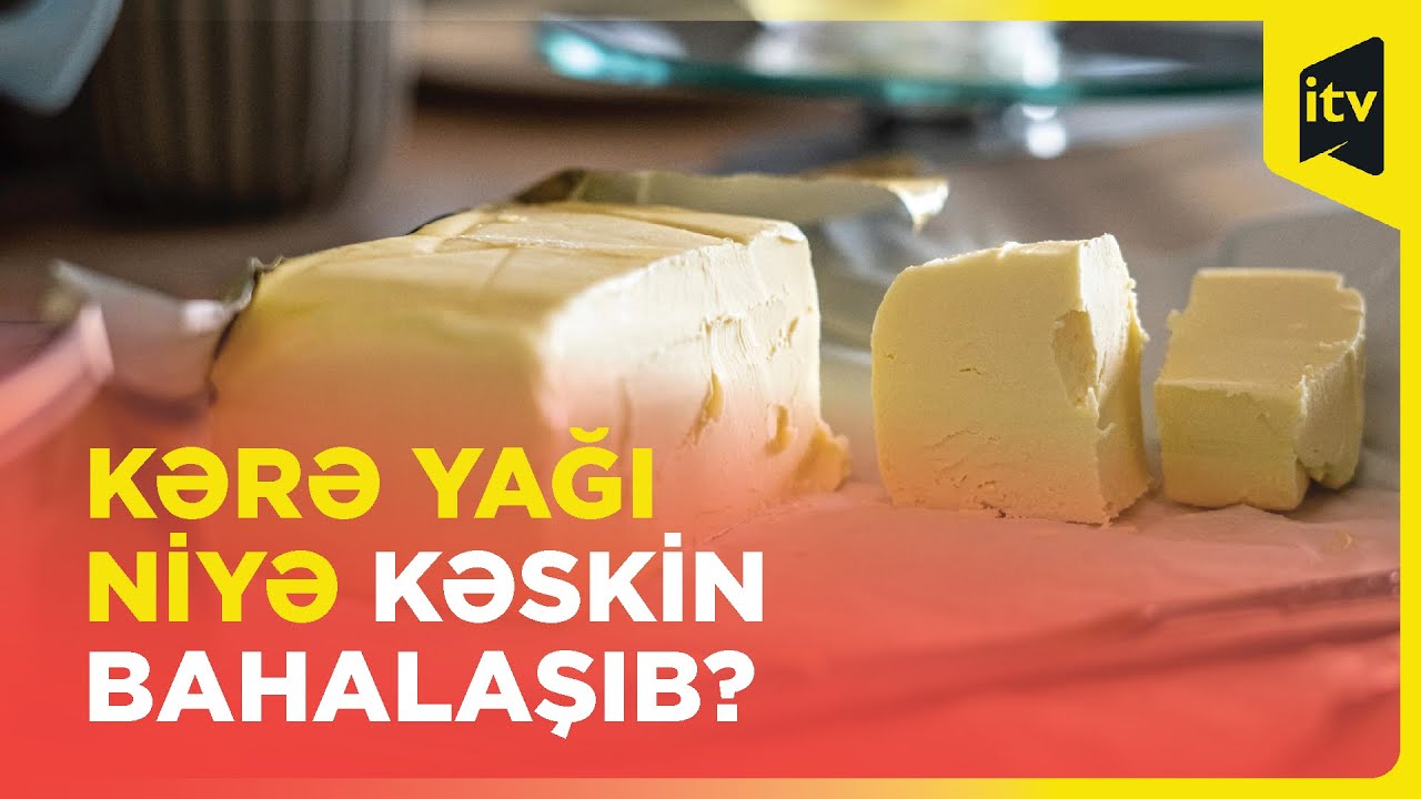 Kərə yağının qiymətində müəmmalı bahalaşma