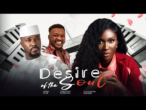 DESIRE OF THE SOUL – Sonia Uche, Christian Ochiagha, Elochukwu Godwin 2024 Nollywood Movie