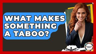 What Makes Something A Taboo? - Anthropology Insights