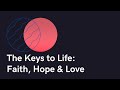 Sermon - The Keys to Life - Faith, Hope & Love