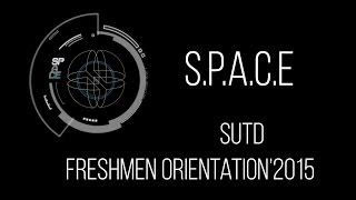S.P.A.C.E.: SUTD Freshmen Orientation 2015 (Finale)