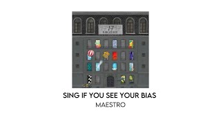 sing if you see your bias! | (maestro)