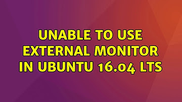 Ubuntu: Unable to use external monitor in Ubuntu 16.04 LTS