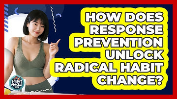 How Does Response Prevention Unlock Radical Habit Change? - Habit Hacks Hub