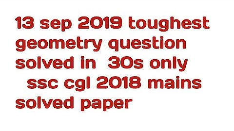 13 sep 2019 toughest maths geometry question solved in  30s only   ssc cgl 2018 mains solved paper