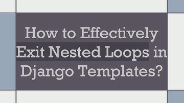 How to Effectively Exit Nested Loops in Django Templates?