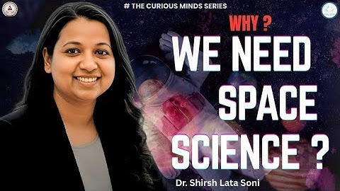 Why do we need Space Science? | Dr. Shirsh Lata Soni | Propagation Institute #TheCuriousMindSeries
