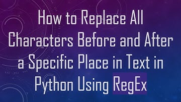 How to Replace All Characters Before and After a Specific Place in Text in Python Using RegEx