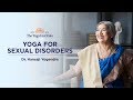 How Can Yoga Relieve You From Sexual Disorders ? | Dr. Hansaji Yogendra