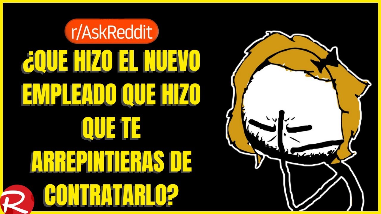¿Qué hizo el nuevo empleado que hizo que te arrepintieras de contratarlo? Reddit español,