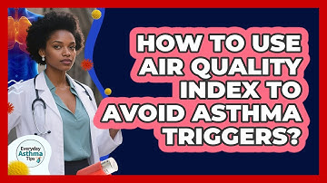 How To Use Air Quality Index To Avoid Asthma Triggers?