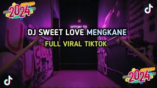 Download lagu DJ SWEET LOVE MENGKANE FULL VIRAL TIKTOK 2024