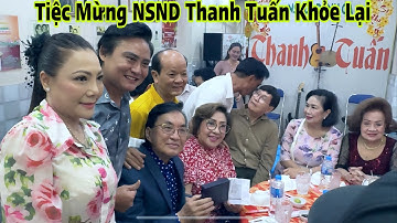 Tiệc Mừng NSND Thanh Tuấn Khỏe Lại - Rất Nhiều Nghệ Sĩ Gạo Cội Đến Chúc Mừng