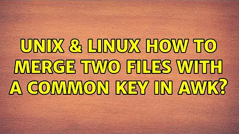 Unix & Linux: How to merge two files with a common key in awk? (2 Solutions!!)