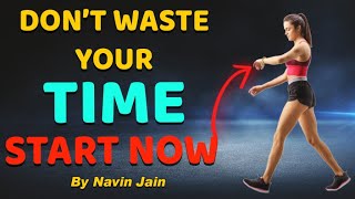 || Don't Waste Your Time || Start Now Motivation || Koi Bhi Chij Start Kaise Kare || By Navin Jain||