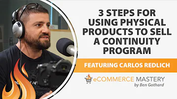 3 Valuable Steps For Using Physical Products To Sell A Continuity Program Featuring Carlos Redlich