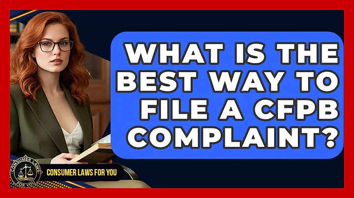 What Is The Best Way To File A CFPB Complaint? - Consumer Laws For You