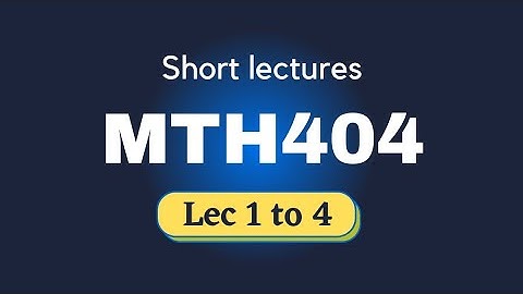 MTH404 Short lectures|Lec no 1 to 4