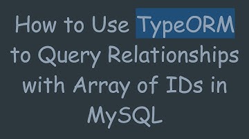 How to Use TypeORM to Query Relationships with Array of IDs in MySQL