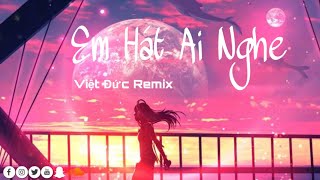 Orange 'Em Hát Ai Nghe' - Việt Đức Remix
