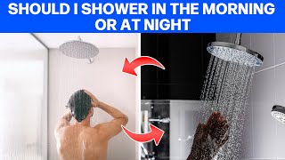 Should I Shower In the Morning or at Night?