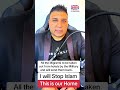 I will stop Islam. All the Migrants to be taken out from hotels will send them back by the Military