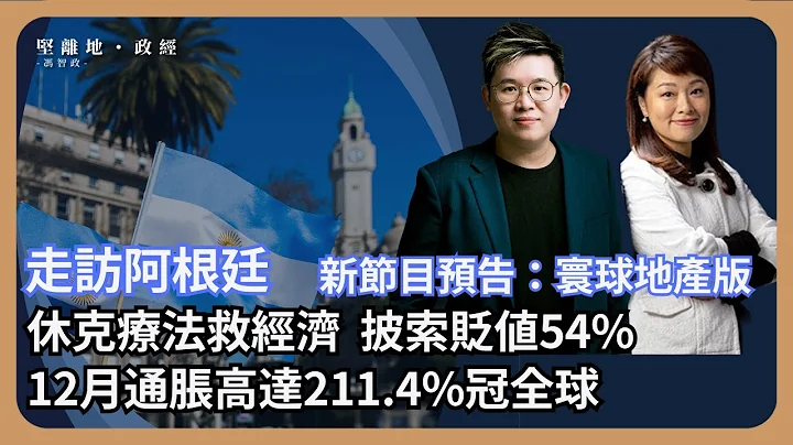 【坚离地政经】走访阿根廷：新总统米雷伊推休克疗法救经济，披索大幅度贬值54%又削补贴，12月通胀率高达211.4%冠全球，Kobe身在阿根廷有何观察？预告新节目寰球地产版 (冯智政 x Kobe) - 天天要闻
