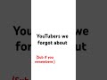 Youtubers we forgot about #trending
