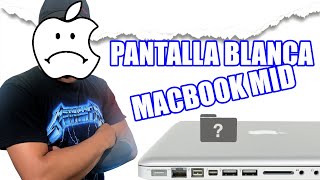 PANTALLA EN BLANCO  macbook pro 20092012  SOLUCION