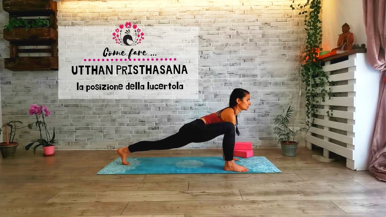 YOGA: Come fare la posizione della lucertola - utthan pristhasana