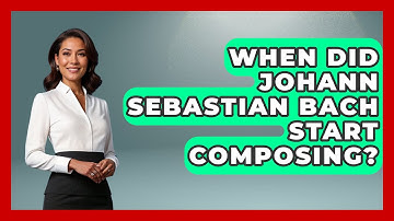 When Did Johann Sebastian Bach Start Composing? - Classical Serenade