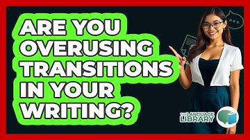 Are You Overusing Transitions In Your Writing? - The Language Library