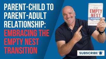 Parent-Child to Parent-Adult Relationship: Embracing the Empty Nest Transition