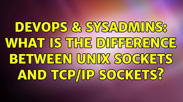 DevOps & SysAdmins: What is the difference between Unix sockets and TCP/IP sockets? (3 Solutions!!)