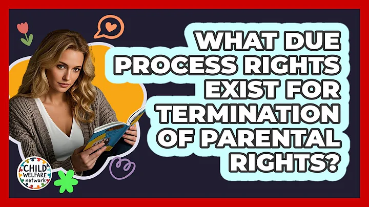 What Due Process Rights Exist For Termination Of Parental Rights? - Child Welfare Network