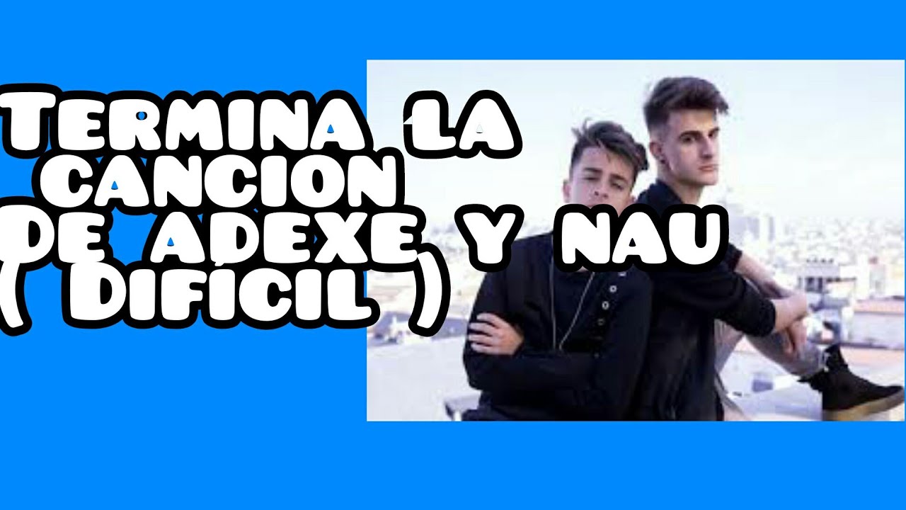 Termina la cancion version adexe y nau