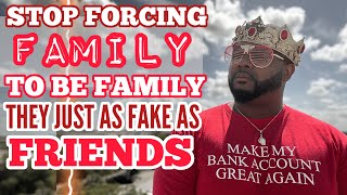 Stop Forcing Family To Be Family , They Just As Fake As Friends 🤦🏽‍♂️