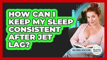 How Can I Keep My Sleep Consistent After Jet Lag? - Millennial Health Hub