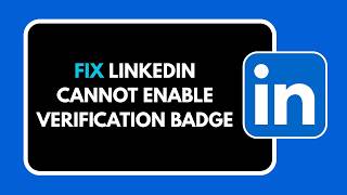 HOW TO FIX LINKEDIN CANNOT ENABLE VERIFICATION BADGE