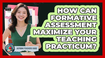 How Can Formative Assessment Maximize Your Teaching Practicum? - Aspiring Teacher Guide