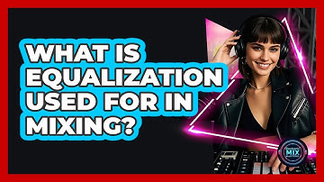 What Is Equalization Used For in Mixing?