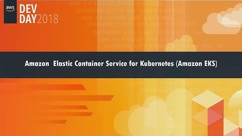 Amazon Elastic Container Service for Kubernetes (Amazon EKS)