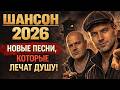 НОВИНКИ ШАНСОНА 2026 Песни которые лечат душу