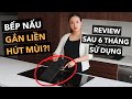 Review chân thực chiếc bếp gắn hút mùi gây tranh cãi của mình