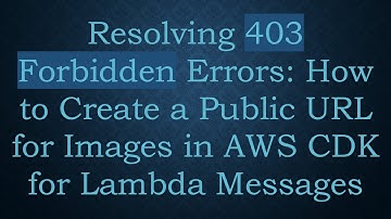 Resolving 403 Forbidden Errors: How to Create a Public URL for Images in AWS CDK for Lambda Messages