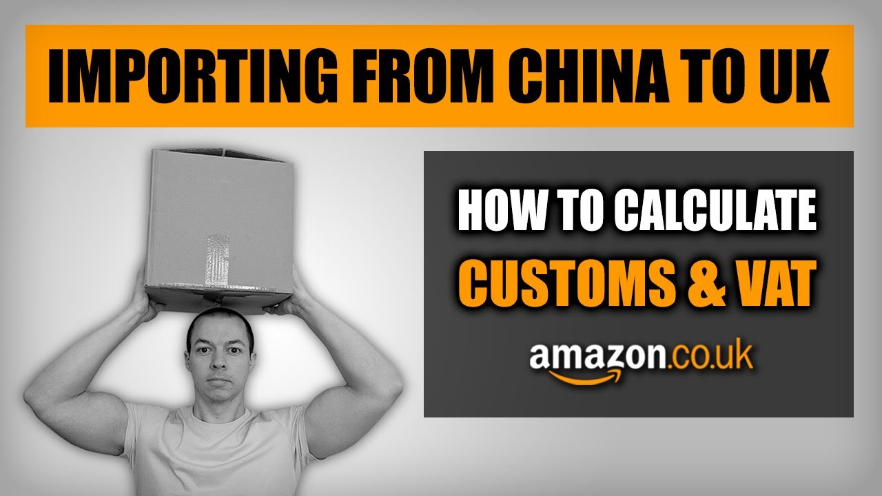 Importing from China to the UK | How to Calculate Customs Duty & VAT |  Amazon FBA UK - YouTube