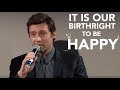 Hugh Jackman: "It is our birthright to be happy."