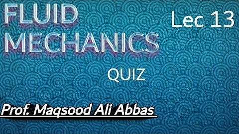 Question Paper of Viva Fluid Mechanics Lec 13 by Professor Maqsood Ali Abbas