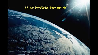 I love you Earth- Yoko Ono 86  *A Love Song to The Earth